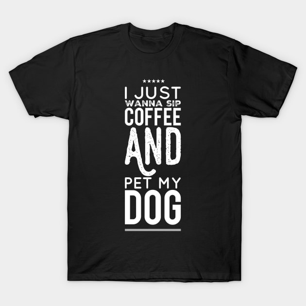 I just wannap sip coffee and pet my dog T-Shirt by captainmood